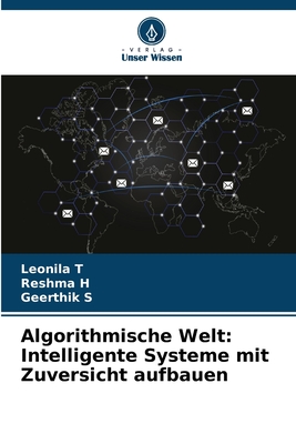 Algorithmische Welt: Intelligente Systeme mit Zuversicht aufbauen - T, Leonila, and H, Reshma, and S, Geerthik