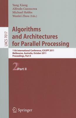 Algorithms and Architectures for Parallel Processing, Part II: 11th International Conference, ICA3PP 2011, Workshops, Melbourne, Australia, October 24-26, 2011, Proceedings, Part II - Xiang, Yang (Editor), and Cuzzocrea, Alfredo (Editor), and Hobbs, Michael (Editor)