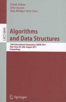 Algorithms and Data Structures: 12th International Symposium, Wads 2011, New York, Ny, Usa, August 15-17, 2011, Proceedings - Dehne, Frank (Editor), and Iacono, John (Editor), and Sack, Jrg-Rdiger (Editor)