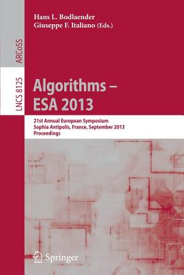 Algorithms - ESA 2013: 21st Annual European Symposium, Sophia Antipolis, France, September 2-4, 2013. Proceedings - Bodlaender, Hans L (Editor), and Italiano, Giuseppe F (Editor)