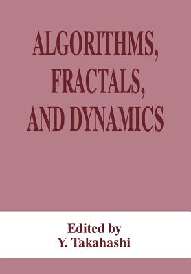 Algorithms, Fractals, and Dynamics - Takahashi, Y (Editor)