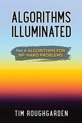 Algorithms Illuminated (Part 4): Algorithms for NP-Hard Problems - Roughgarden, Tim