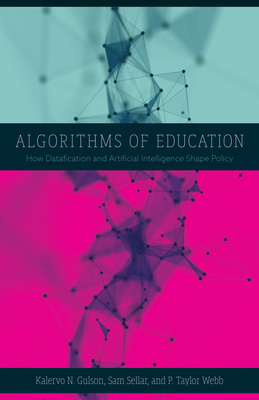 Algorithms of Education: How Datafication and Artificial Intelligence Shape Policy - Gulson, Kalervo N, and Sellar, Sam, and Webb, P Taylor
