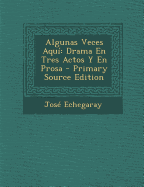 Algunas Veces Aqui: Drama En Tres Actos y En Prosa