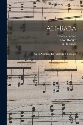 Ali-baba: Opra-comique En 3 Actes Et 8 Tableaux - Lecocq, Charles, and Vanloo, Albert, and (William), Busnach W