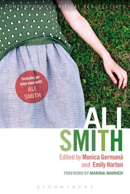 Ali Smith: Contemporary Critical Perspectives - German, Monica, Dr. (Editor), and Horton, Emily (Editor)