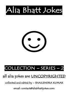 Alia Bhatt Jokes - Collections - Series - 2: Alia Bhatt Jokes - Collections - Series - 2 - Kumar, Shailendra