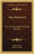 Alias Bluebeard: The Life and Death of Gilles de Raiz