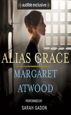Alias Grace - Atwood, Margaret (Read by), and Gadon, Sarah (Read by)