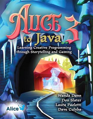 Alice 3 to Java: Learning Creative Programming through Storytelling and Gaming - Dann, Wanda, and Slater, Don, and Paoletti, Laura