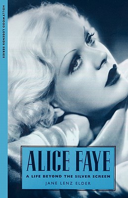 Alice Faye: A Life Beyond the Silver Screen - Elder, Jane Lenz