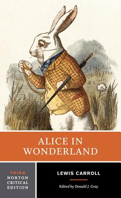 Alice in Wonderland: A Norton Critical Edition - Carroll, Lewis, and Gray, Donald J (Editor)