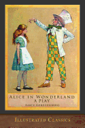 Alice in Wonderland (a Play): Illustrated Classic