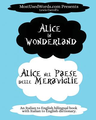 Alice in Wonderland - Alice nel Paese delle Meraviglie: (An Italian to English bilingual book with Italian to English dictionary.) - Mostusedwords, and Carroll, Lewis, and Pietrocola-Rosetti, T (Translated by)
