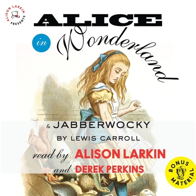 Alice in Wonderland and Jabberwocky - Carroll, Lewis, and Larkin, Alison (Read by), and Perkins, Derek (Read by)