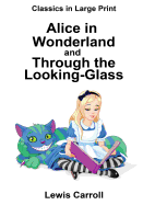 Alice in Wonderland and Through the Looking-Glass: Classics in Large Print