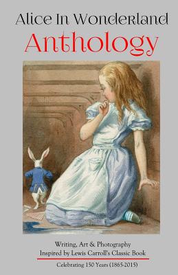 Alice in Wonderland Anthology: Full Color Version: A Collection of Writing, Art & Photography Inspired by Lewis Carroll's Book - Press, Silver Birch, and Villines, Melanie (Editor)