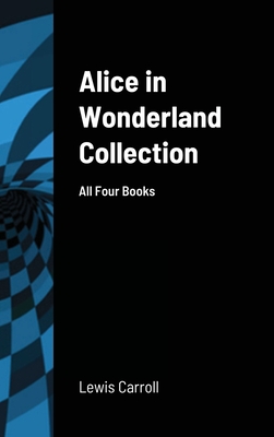 Alice in Wonderland Collection: All Four Books - Carroll, Lewis