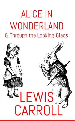 Alice In Wonderland: & Through The Looking-Glass - Carroll, Lewis