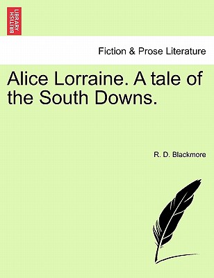 Alice Lorraine. a Tale of the South Downs. - Blackmore, R D