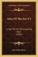 Alice of the Inn V3: A Tale of the Old Coaching Days (1893)