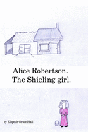 Alice Robertson.: The Shieling girl.