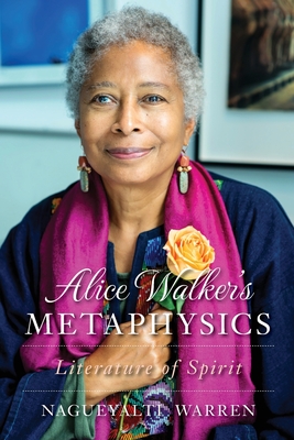 Alice Walker's Metaphysics: Literature of Spirit - Warren, Nagueyalti