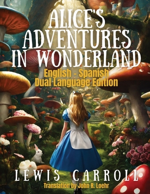 Alice's Adventures in Wonderland: Dual Language Edition - Carroll, Lewis, and Loehr, John R (Translated by)