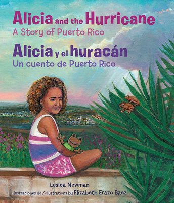 Alicia and the Hurricane / Alicia Y El Huracn: A Story of Puerto Rico / Un Cuento de Puerto Rico - Newman, Leslea, and Erazo Baez, Elizabeth (Illustrator), and Lazaro, Georgina (Translated by)