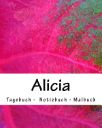 Alicia - Tagebuch - Notizbuch - Malbuch: Namensbuch Geschenkbuch Weiblicher Vorname Alicia