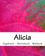 Alicia - Tagebuch - Notizbuch - Malbuch: Namensbuch Geschenkbuch weiblicher Vorname Alicia