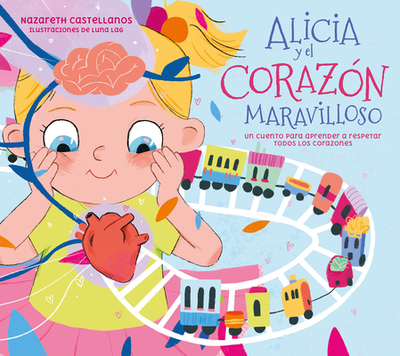 Alicia Y El Coraz?n Maravilloso: Un Cuento Para Aprender a Respetar Todos Los Co Razones / Alicia and the Wonderful Heart - Castellanos, Nazareth, and Lag, Luna (Illustrator)