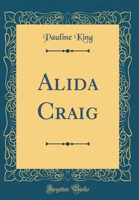 Alida Craig (Classic Reprint) - King, Pauline