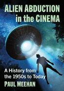 Alien Abduction in the Cinema: A History from the 1950s to Today