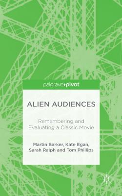 Alien Audiences: Remembering and Evaluating a Classic Movie - Barker, M, and Egan, K, and Ralph, S