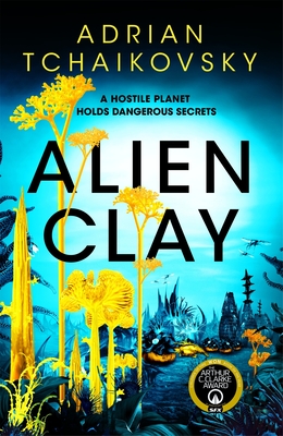 Alien Clay: An Incredible Journey Into the Unknown from This Acclaimed Arthur C. Clarke Award Winner - Tchaikovsky, Adrian