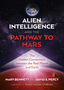 Alien Intelligence and the Pathway to Mars: The Hidden Connections Between the Red Planet and Earth