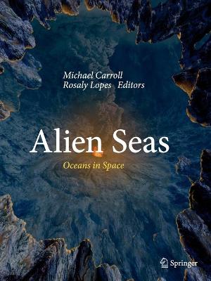 Alien Seas: Oceans in Space - Carroll, Michael (Editor), and Lopes, Rosaly (Editor)
