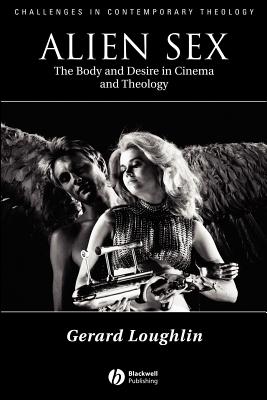 Alien Sex: The Body and Desire in Cinema and Theology - Loughlin, Gerard