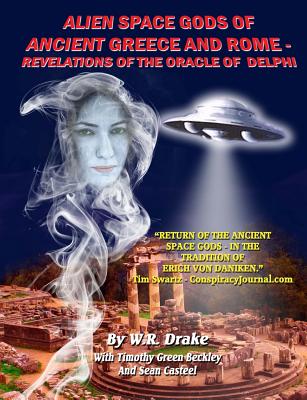 Alien Space Gods Of Ancient Greece And Rome: Revelations Of The Oracle Of Delphi - Beckley, Timothy Green, and Casteel, Sean, and Drake, W Raymond
