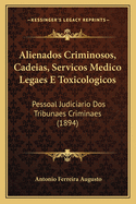 Alienados Criminosos, Cadeias, Servicos Medico Legaes E Toxicologicos: Pessoal Judiciario Dos Tribunaes Criminaes (1894)