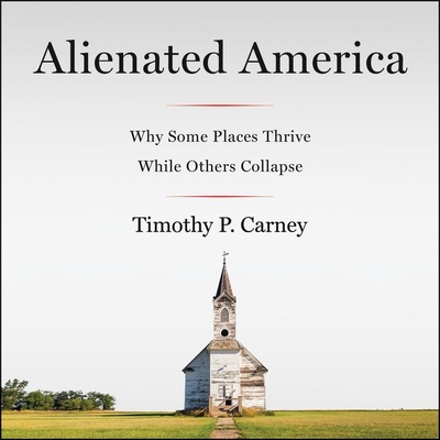 Alienated America Lib/E: Why Some Places Thrive While Others Collapse - Carney, Timothy P, and Constant, Charles (Read by)