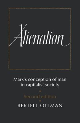 Alienation: Marx's Conception of Man in a Capitalist Society - Ollman, Bertell