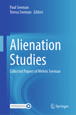 Alienation Studies: Collected Papers of Melvin Seeman - Seeman, Paul (Editor), and Seeman, Teresa (Editor)