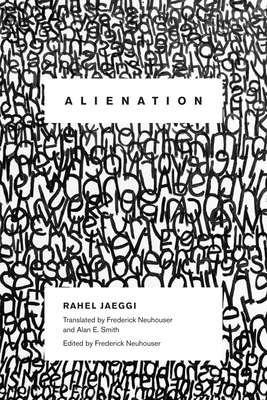 Alienation - Jaeggi, Rahel, and Neuhouser, Frederick (Editor), and Smith, Alan (Translated by)