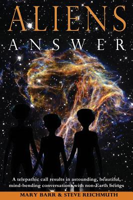 Aliens Answer: A telepathic call results in astounding, beautiful, mind-bending conversations with non-Earth beings - Reichmuth, J Steven, and Barr, Mary