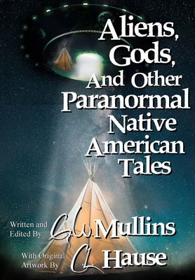 Aliens, Gods, and other Paranormal Native American Tales - Mullins, G W