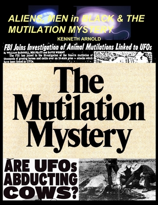 ALIENS, MEN in BLACK & THE MUTILATION MYSTERY - Arnold, Kenneth