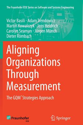 Aligning Organizations Through Measurement: The Gqm+strategies Approach - Basili, Victor, and Trendowicz, Adam, and Kowalczyk, Martin
