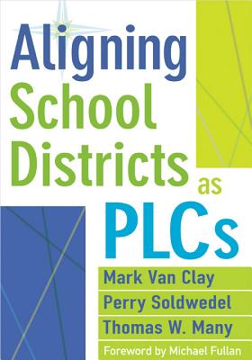 Aligning School Districts as PLCs - Van Clay, Mark, and Soldwedel, Perry, and Many, Thomas W